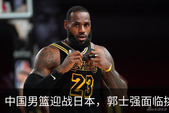 中国男篮迎战日本，郭士强面临挑战，复仇之战吸引眼球
